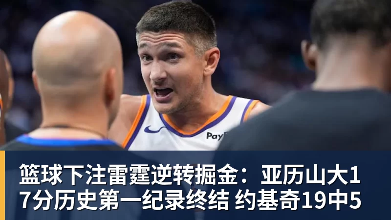 篮球下注雷霆逆转掘金：亚历山大17分历史第一纪录终结 约基奇19中5